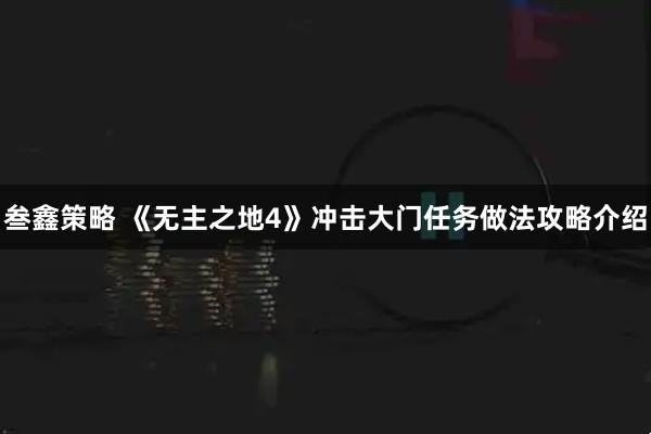 叁鑫策略 《无主之地4》冲击大门任务做法攻略介绍