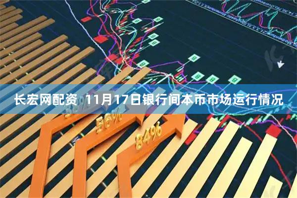 长宏网配资  11月17日银行间本币市场运行情况